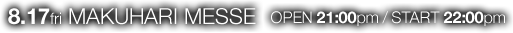 8.17 fri MAKUHARI MESSE OPEN 21:00pm / START 22:00pm